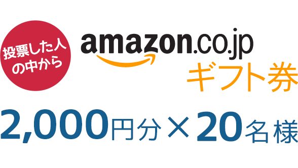 投票した人の中からamazonギフト券2,000円分 20名様にプレゼント!